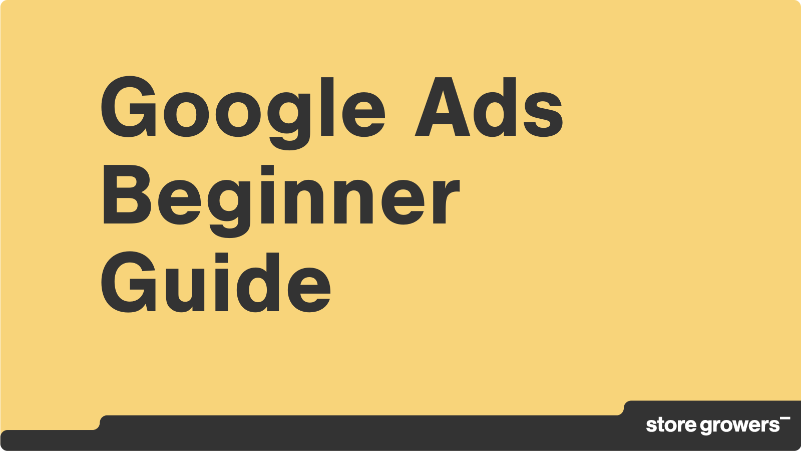 The Beginner's Guide To Google Ads - Store Growers